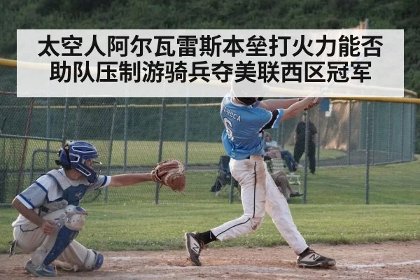 太空人阿尔瓦雷斯本垒打火力能否助队压制游骑兵夺美联西区冠军 | CBA